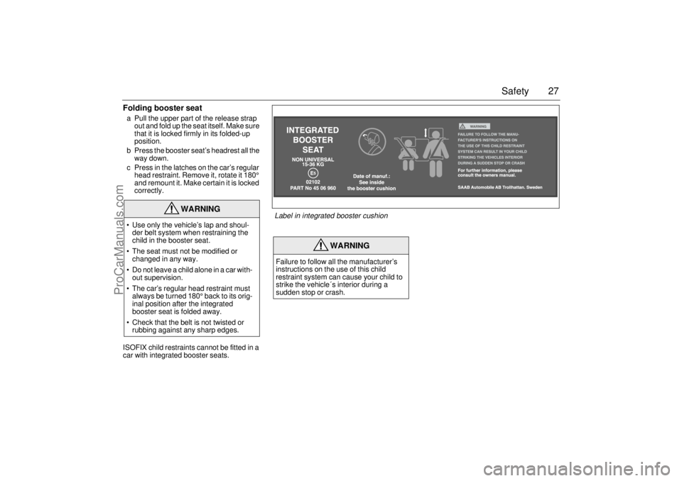 SAAB 9-3 2001 Owners Manual 27 Safety
Folding booster seata Pull the upper part of the release strap 
out and fold up the seat itself. Make sure 
that it is locked firmly in its folded-up 
position.
b Press the booster seat’s 