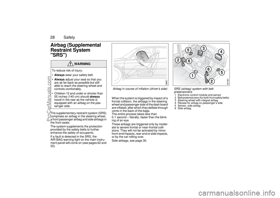 SAAB 9-3 2001 Owners Manual 28 SafetyAirbag (Supplemental 
Restraint System 
"SRS") The supplementary restraint system (SRS) 
comprises an airbag in the steering wheel, 
a front passenger airbag and side airbags in 
the front se