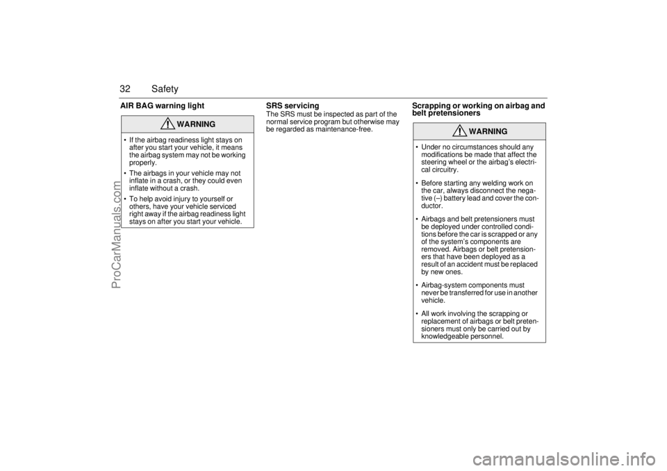 SAAB 9-3 2001 Owners Guide 32 SafetyAIR BAG warning light SRS servicing
The SRS must be inspected as part of the 
normal service program but otherwise may 
be regarded as maintenance-free.
Scrapping or working on airbag and 
be