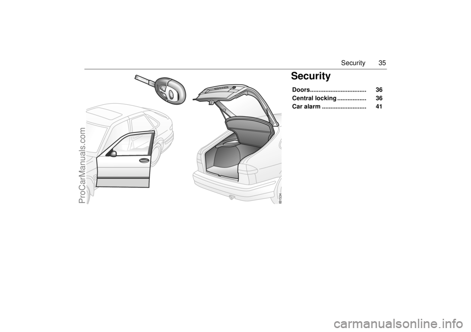 SAAB 9-3 2001 Owners Guide 35 Security
SecurityDoors................................. 36
Central locking ................. 36
Car alarm .......................... 41
IB1534
ProCarManuals.com SAAB 9-3 2001 Owners Guide 35 Security
SecurityDoors................................. 36
Central locking ................. 36
Car alarm .......................... 41
IB1534
ProCarManuals.com