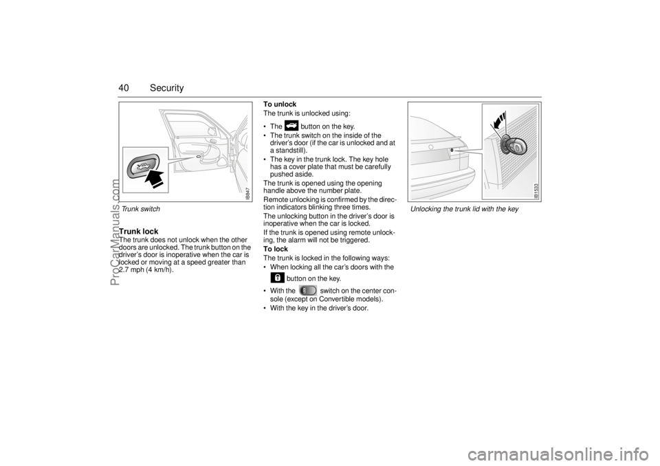 SAAB 9-3 2001 Owners Guide 40 SecurityTrunk lockThe trunk does not unlock when the other 
doors are unlocked. The trunk button on the 
driver’s door is inoperative when the car is 
locked or moving at a speed greater than 
2.