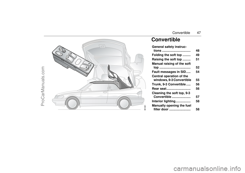 SAAB 9-3 2001 Owners Manual 47 Convertible
ConvertibleGeneral safety instruc-
tions ................................ 48
Folding the soft top ......... 49
Raising the soft top ......... 51
Manual raising of the soft
t SAAB 9-3 2001 Owners Manual 47 Convertible
ConvertibleGeneral safety instruc-
tions ................................ 48
Folding the soft top ......... 49
Raising the soft top ......... 51
Manual raising of the soft
t