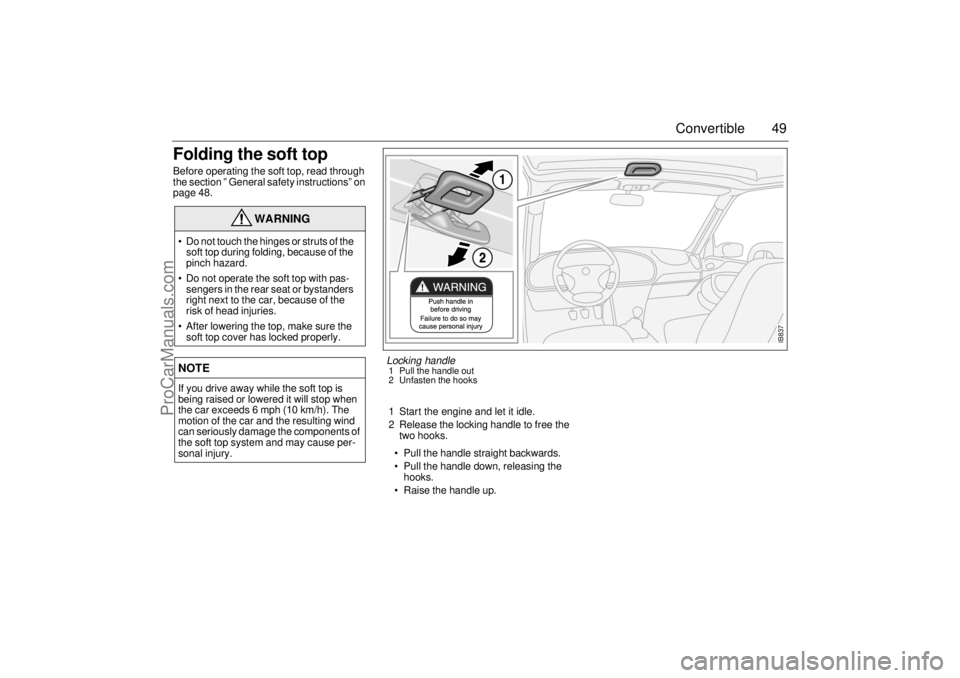 SAAB 9-3 2001 Service Manual 49 Convertible
Folding the soft topBefore operating the soft top, read through 
the section ” General safety instructions” on 
page 48.
1 Start the engine and let it idle. 
2 Release the locking h