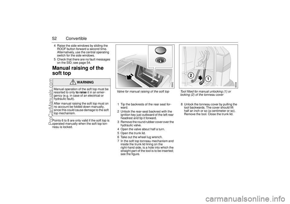 SAAB 9-3 2001  Owners Manual 52 Convertible4 Raise the side windows by sliding the 
ROOF button forward a second time. 
Alternatively, use the central operating 
switch for the side windows.
5 Check that there are no fault messag