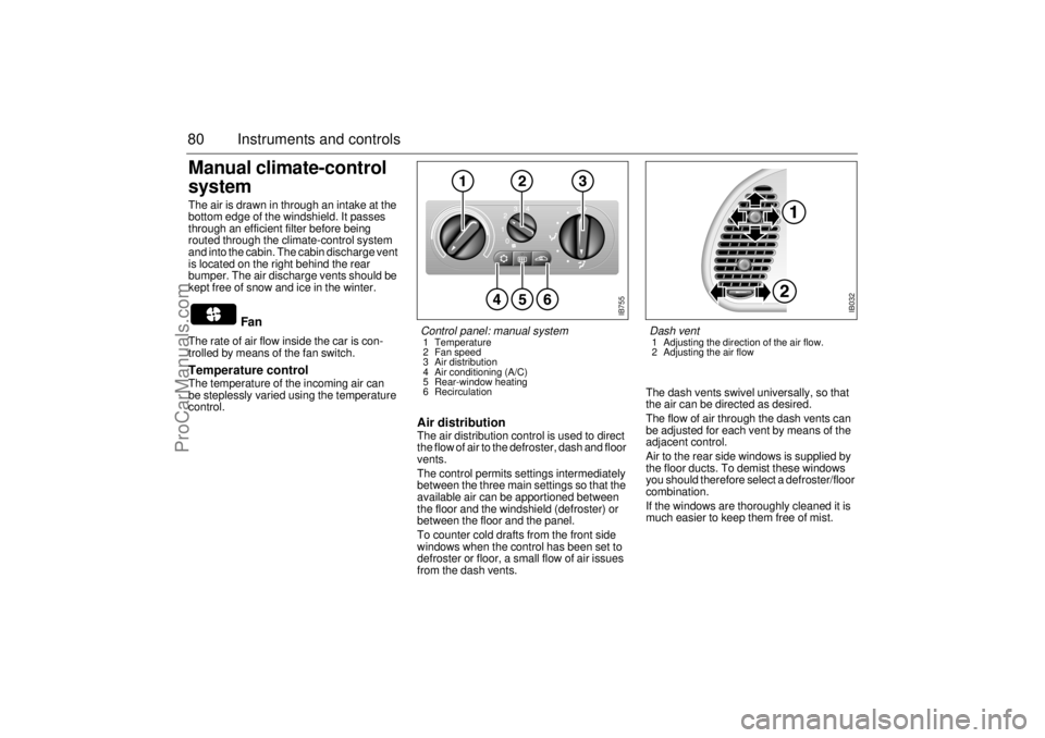 SAAB 9-3 2001  Owners Manual 80 Instruments and controlsManual climate-control 
systemThe air is drawn in through an intake at the 
bottom edge of the windshield. It passes 
through an efficient filter before being 
routed throug