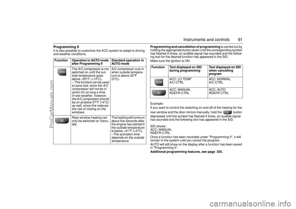 SAAB 9-3 2001  Owners Manual 91 Instruments and controls
Programming II It is also possible to customize the ACC system to adapt to driving 
and weather conditions. Programming and cancellation of programming is carried out by 
h