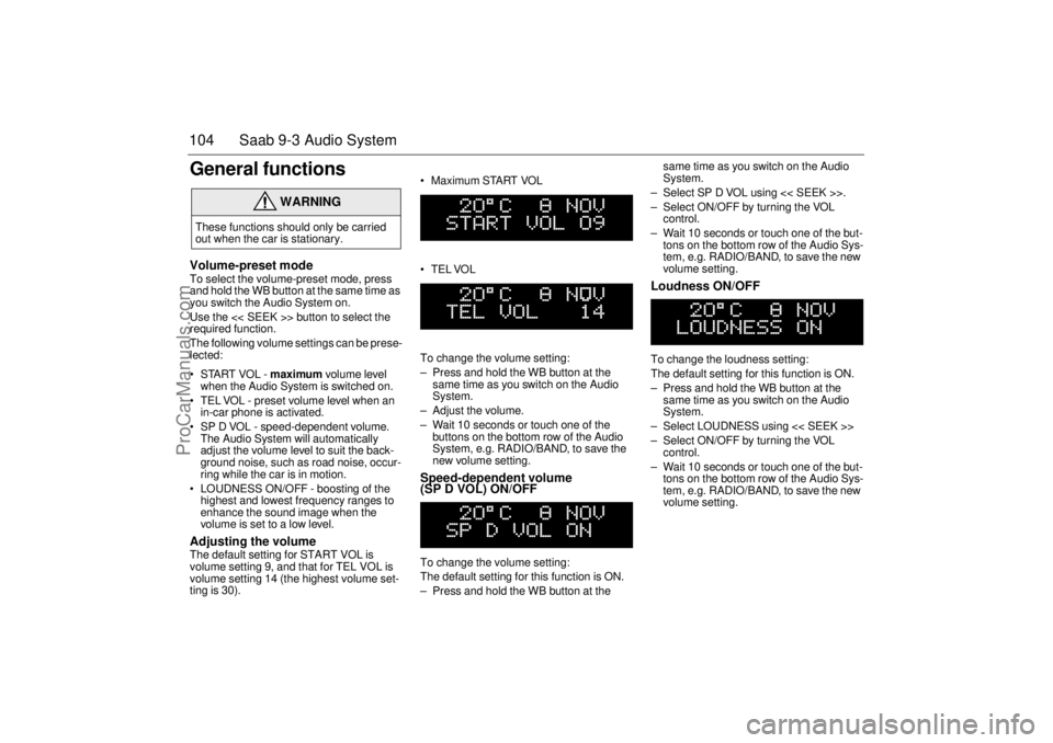 SAAB 9-3 2000 Owners Manual 104 Saab 9-3 Audio SystemGeneral functionsVolume-preset modeTo select the volume-preset mode, press
and hold the WB button at the same time as
you switch the Audio System on.
Use the << SEEK >> but SAAB 9-3 2000 Owners Manual 104 Saab 9-3 Audio SystemGeneral functionsVolume-preset modeTo select the volume-preset mode, press
and hold the WB button at the same time as
you switch the Audio System on.
Use the << SEEK >> but