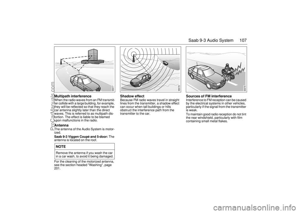 SAAB 9-3 2000 Owners Manual 107 Saab 9-3 Audio System
Multipath interference When the radio waves from an FM transmit-
ter collide with a large building, for example,
they will be reflected so that they reach the
car antenna s SAAB 9-3 2000 Owners Manual 107 Saab 9-3 Audio System
Multipath interference When the radio waves from an FM transmit-
ter collide with a large building, for example,
they will be reflected so that they reach the
car antenna s