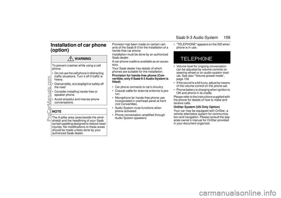 SAAB 9-3 2000 Owners Manual 109 Saab 9-3 Audio System
Installation of car phone
(option)
Provision has been made on certain vari-
ants of the Saab 9-3 for the installation of a
hands-free car phone.
Installation must be done b SAAB 9-3 2000 Owners Manual 109 Saab 9-3 Audio System
Installation of car phone
(option)
Provision has been made on certain vari-
ants of the Saab 9-3 for the installation of a
hands-free car phone.
Installation must be done b