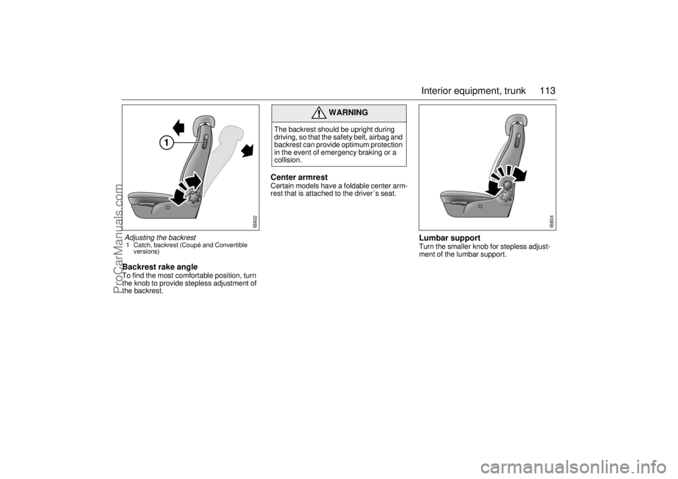 SAAB 9-3 2000 Owners Manual 113 Interior equipment, trunk
Backrest rake angle To find the most comfortable position, turn
the knob to provide stepless adjustment of
the backrest.
Center armrestCertain models have a foldable c SAAB 9-3 2000 Owners Manual 113 Interior equipment, trunk
Backrest rake angle To find the most comfortable position, turn
the knob to provide stepless adjustment of
the backrest.
Center armrestCertain models have a foldable c