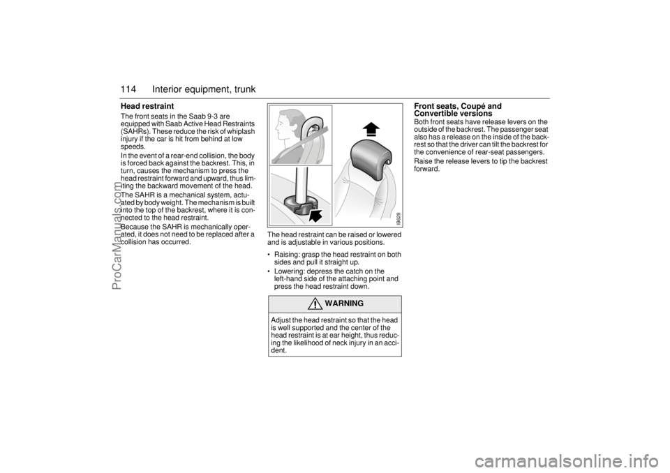 SAAB 9-3 2000 Owners Manual 114 Interior equipment, trunkHead restraintThe front seats in the Saab 9-3 are
equipped with Saab Active Head Restraints
(SAHRs). These reduce the risk of whiplash
injury if the car is hit from beh SAAB 9-3 2000 Owners Manual 114 Interior equipment, trunkHead restraintThe front seats in the Saab 9-3 are
equipped with Saab Active Head Restraints
(SAHRs). These reduce the risk of whiplash
injury if the car is hit from beh