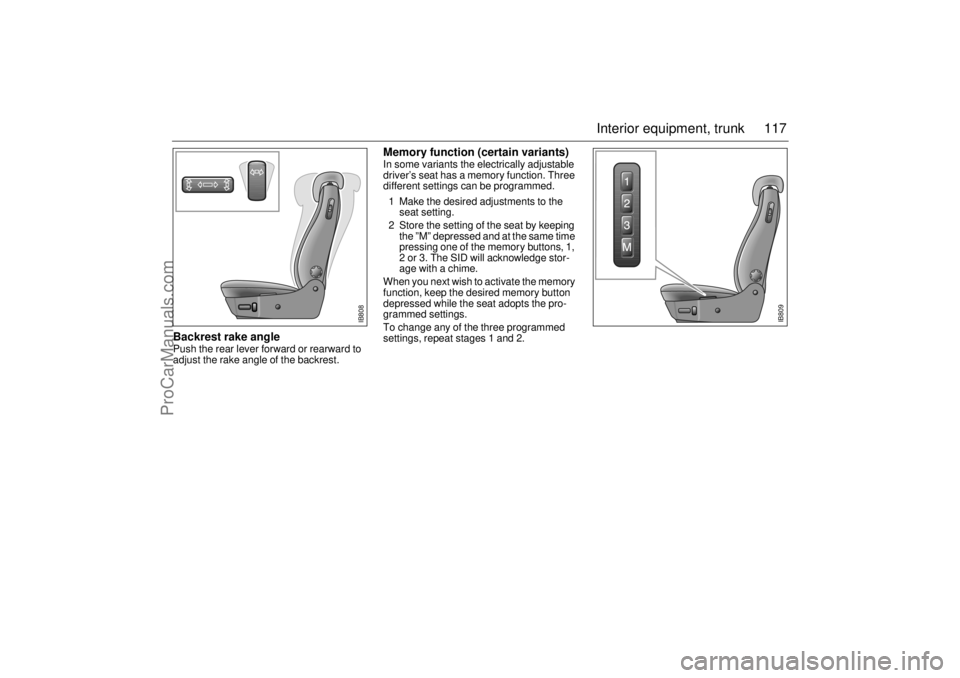 SAAB 9-3 2000 Owners Manual 117 Interior equipment, trunk
Backrest rake angle Push the rear lever forward or rearward to
adjust the rake angle of the backrest.
Memory function (certain variants)In some variants the electricall SAAB 9-3 2000 Owners Manual 117 Interior equipment, trunk
Backrest rake angle Push the rear lever forward or rearward to
adjust the rake angle of the backrest.
Memory function (certain variants)In some variants the electricall