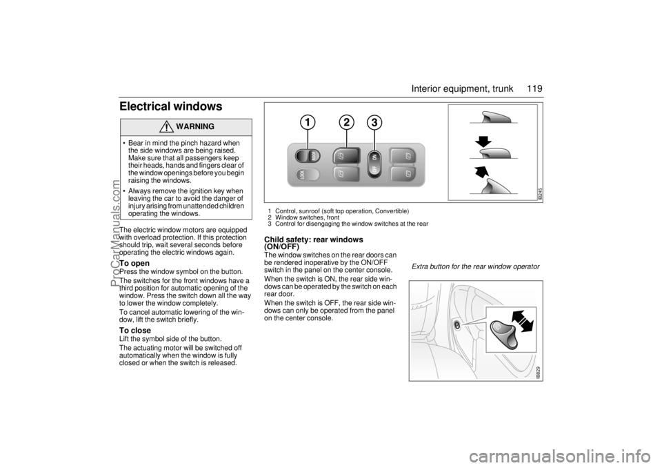 SAAB 9-3 2000 Owners Manual 119 Interior equipment, trunk
Electrical windows The electric window motors are equipped
with overload protection. If this protection
should trip, wait several seconds before
operating the electric SAAB 9-3 2000 Owners Manual 119 Interior equipment, trunk
Electrical windows The electric window motors are equipped
with overload protection. If this protection
should trip, wait several seconds before
operating the electric