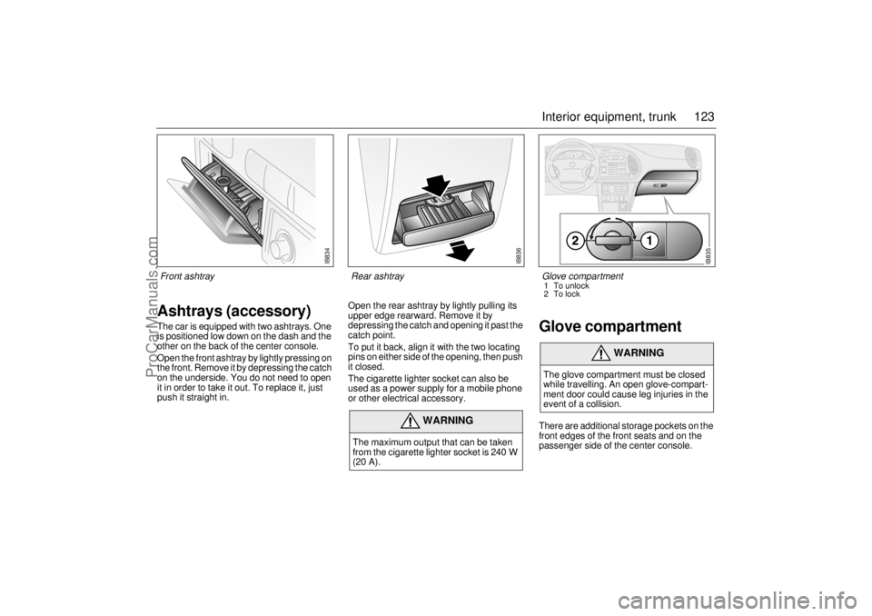 SAAB 9-3 2000 Owners Manual 123 Interior equipment, trunk
Ashtrays (accessory)The car is equipped with two ashtrays. One
is positioned low down on the dash and the
other on the back of the center console.
Open the front ashtr SAAB 9-3 2000 Owners Manual 123 Interior equipment, trunk
Ashtrays (accessory)The car is equipped with two ashtrays. One
is positioned low down on the dash and the
other on the back of the center console.
Open the front ashtr
