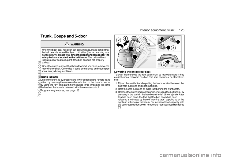 SAAB 9-3 2000  Owners Manual 125 Interior equipment, trunk
Trunk, Coupé and 5-doorTrunk lid lockUnlock the trunk lid by pressing the lower button on the remote trans-
mitter, by pressing the remote release button on the driver�