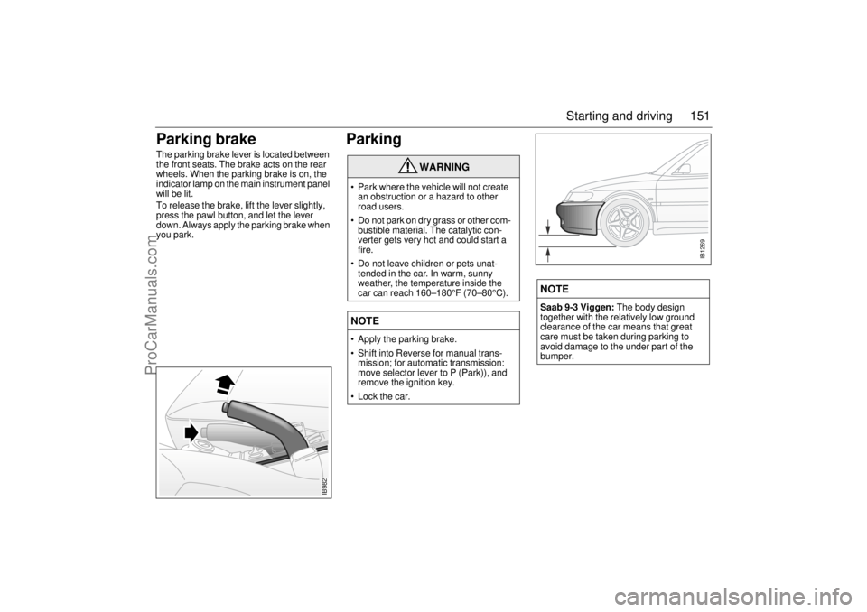 SAAB 9-3 2000 Owners Manual 151 Starting and driving
Parking brakeThe parking brake lever is located between
the front seats. The brake acts on the rear
wheels. When the parking brake is on, the
indicator lamp on the main ins SAAB 9-3 2000 Owners Manual 151 Starting and driving
Parking brakeThe parking brake lever is located between
the front seats. The brake acts on the rear
wheels. When the parking brake is on, the
indicator lamp on the main ins
