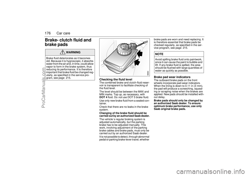 SAAB 9-3 2000 Owners Manual 176 Car careBrake- clutch fluid and
brake pads
Checking the fluid level The combined brake and clutch-fluid reser-
voir is transparent to facilitate checking of
the fluid level.
The level should be SAAB 9-3 2000 Owners Manual 176 Car careBrake- clutch fluid and
brake pads
Checking the fluid level The combined brake and clutch-fluid reser-
voir is transparent to facilitate checking of
the fluid level.
The level should be