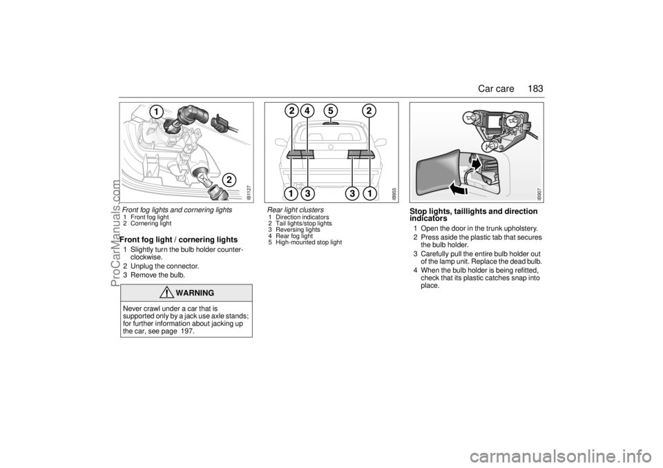 SAAB 9-3 2000 Owners Manual 183 Car care
Front fog light / cornering lights1 Slightly turn the bulb holder counter-
clockwise.
2 Unplug the connector.
3 Remove the bulb.
Stop lights, taillights and direction
indicators 1 Ope SAAB 9-3 2000 Owners Manual 183 Car care
Front fog light / cornering lights1 Slightly turn the bulb holder counter-
clockwise.
2 Unplug the connector.
3 Remove the bulb.
Stop lights, taillights and direction
indicators 1 Ope