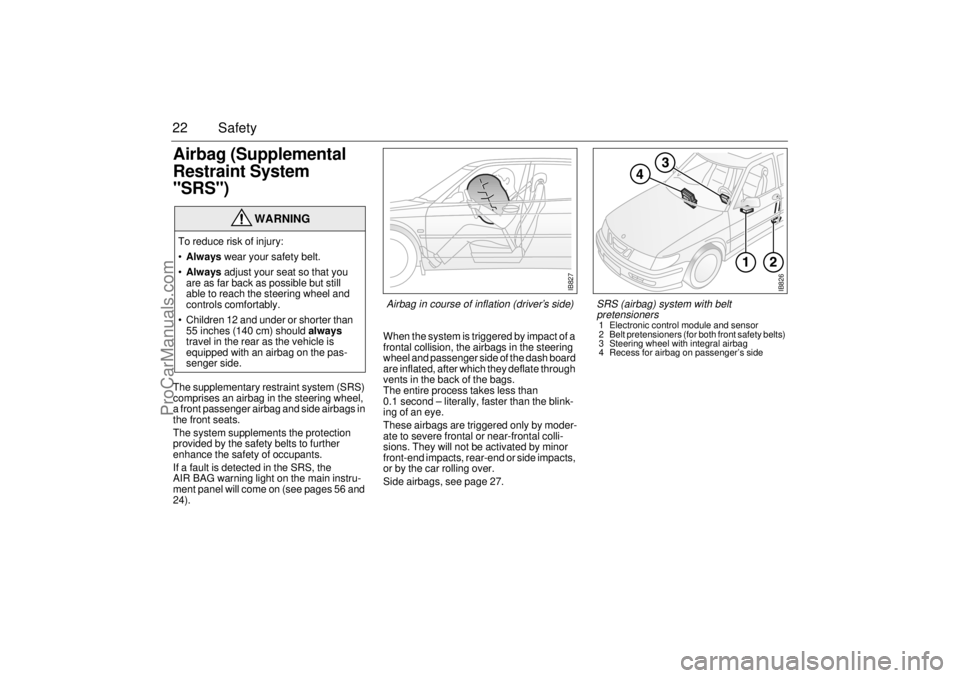 SAAB 9-3 2000 Owners Manual 22 SafetyAirbag (Supplemental
Restraint System
"SRS") The supplementary restraint system (SRS)
comprises an airbag in the steering wheel,
a front passenger airbag and side airbags in
the front se SAAB 9-3 2000 Owners Manual 22 SafetyAirbag (Supplemental
Restraint System
"SRS") The supplementary restraint system (SRS)
comprises an airbag in the steering wheel,
a front passenger airbag and side airbags in
the front se