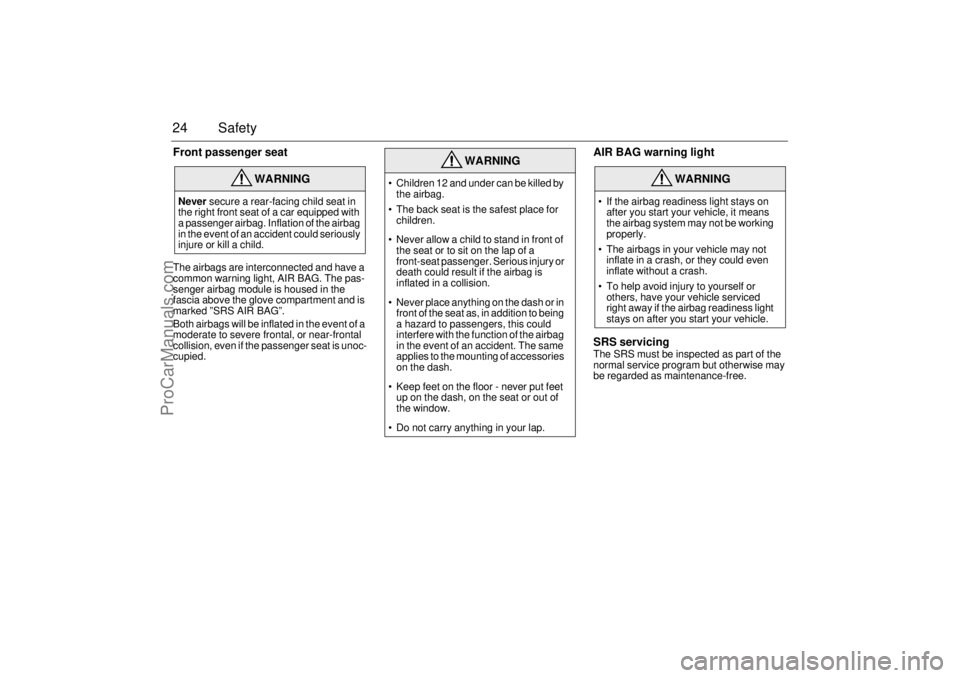 SAAB 9-3 2000  Owners Manual 24 SafetyFront passenger seat The airbags are interconnected and have a 
common warning light, AIR BAG. The pas-
senger airbag module is housed in the 
fascia above the glove compartment and is 
marke