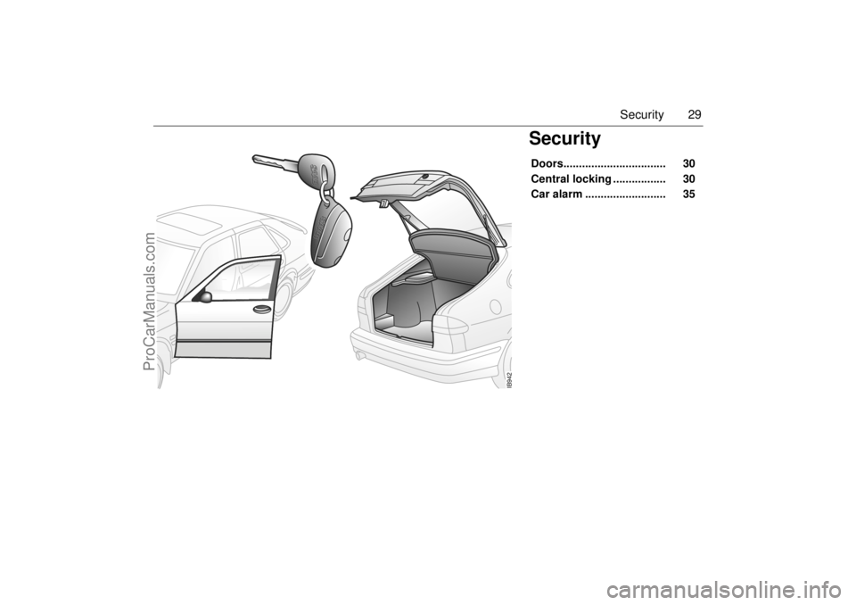 SAAB 9-3 2000 Owners Manual 29 Security
SecurityDoors................................. 30
Central locking ................. 30
Car alarm .......................... 35
IB942
ProCarManuals.com SAAB 9-3 2000 Owners Manual 29 Security
SecurityDoors................................. 30
Central locking ................. 30
Car alarm .......................... 35
IB942
ProCarManuals.com
