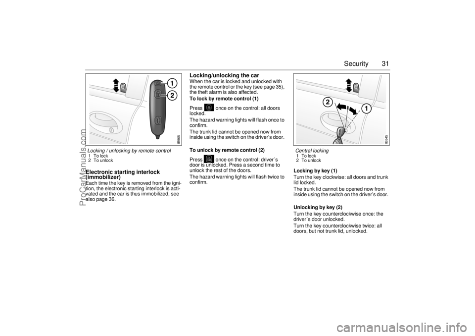 SAAB 9-3 2000  Owners Manual 31 Security
Electronic starting interlock 
(immobilizer)Each time the key is removed from the igni-
tion, the electronic starting interlock is acti-
vated and the car is thus immobilized, see 
also pa