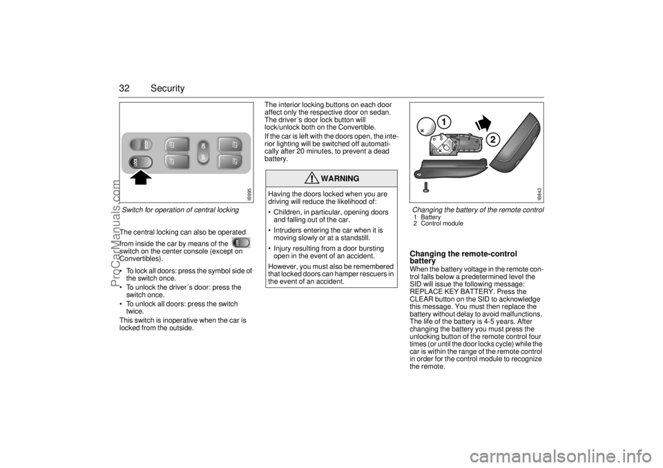 SAAB 9-3 2000 Owners Manual 32 SecurityThe central locking can also be operated
from inside the car by means of the
switch on the center console (except on
Convertibles).
To lock all doors: press the symbol side of
the SAAB 9-3 2000 Owners Manual 32 SecurityThe central locking can also be operated
from inside the car by means of the
switch on the center console (except on
Convertibles).
To lock all doors: press the symbol side of
the