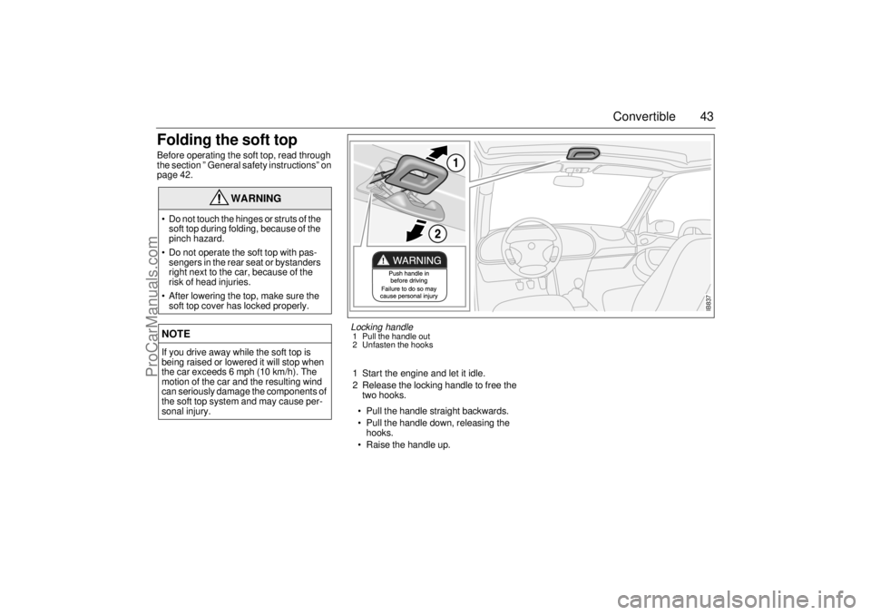 SAAB 9-3 2000 Owners Manual 43 Convertible
Folding the soft topBefore operating the soft top, read through
the section ” General safety instructions” on
page 42.
1 Start the engine and let it idle.
2 Release the locking h SAAB 9-3 2000 Owners Manual 43 Convertible
Folding the soft topBefore operating the soft top, read through
the section ” General safety instructions” on
page 42.
1 Start the engine and let it idle.
2 Release the locking h