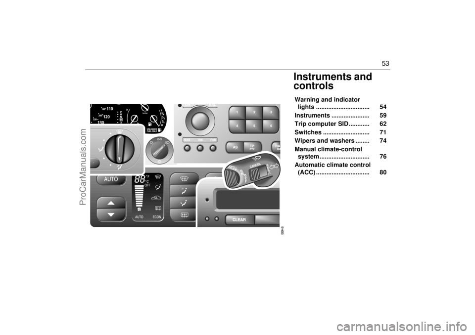 SAAB 9-3 2000 Workshop Manual 53
Instruments and
controlsWarning and indicator
lights ............................... 54
Instruments ...................... 59
Trip computer SID ............ 62
Switches ................ SAAB 9-3 2000 Workshop Manual 53
Instruments and
controlsWarning and indicator
lights ............................... 54
Instruments ...................... 59
Trip computer SID ............ 62
Switches ................