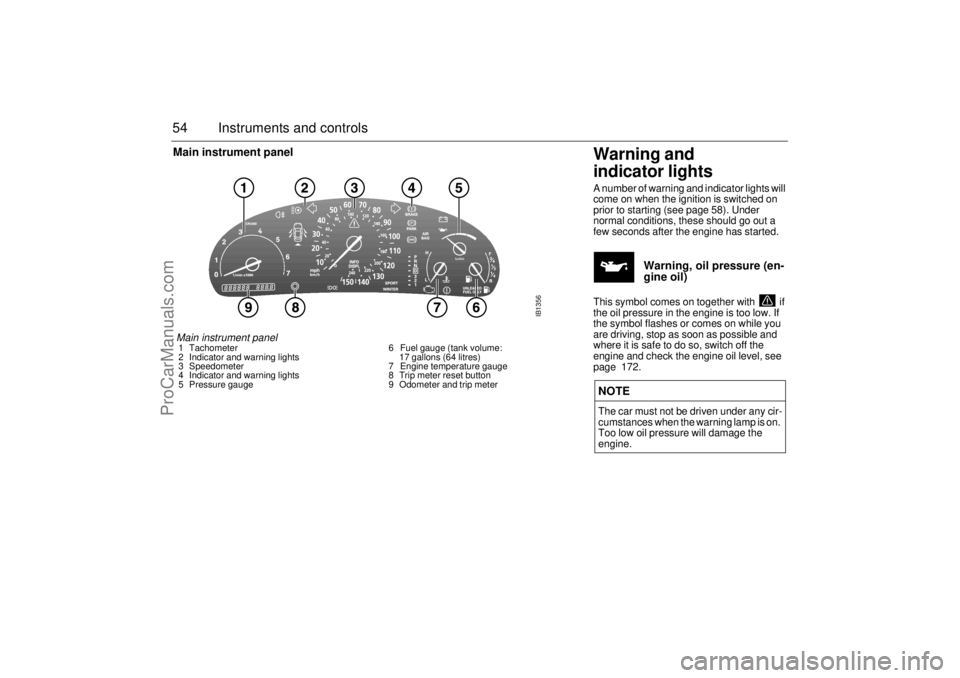 SAAB 9-3 2000  Owners Manual 54 Instruments and controlsMain instrument panel
Warning and 
indicator lightsA number of warning and indicator lights will 
come on when the ignition is switched on 
prior to starting (see page 58). 