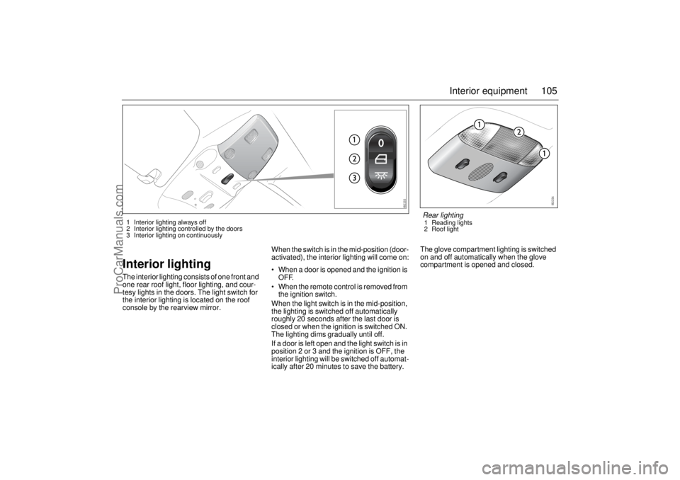 SAAB 9-3 2003 Owners Manual 105 Interior equipment
Interior lightingThe interior lighting consists of one front and
one rear roof light, floor lighting, and cour-
tesy lights in the doors. The light switch for
the interior lig SAAB 9-3 2003 Owners Manual 105 Interior equipment
Interior lightingThe interior lighting consists of one front and
one rear roof light, floor lighting, and cour-
tesy lights in the doors. The light switch for
the interior lig