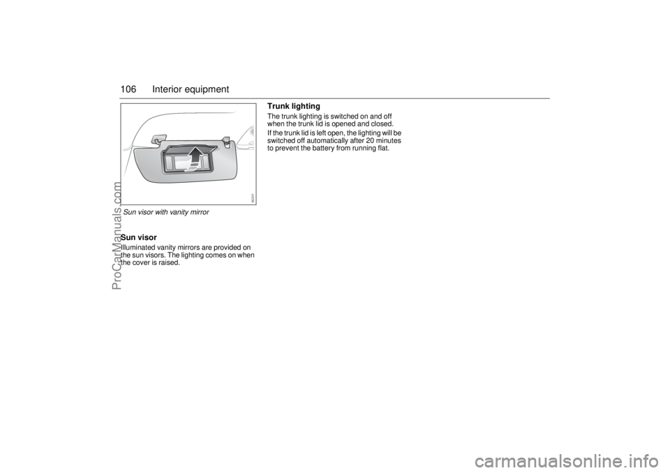 SAAB 9-3 2003 Owners Manual 106 Interior equipmentSun visorIlluminated vanity mirrors are provided on
the sun visors. The lighting comes on when
the cover is raised.
Trunk lightingThe trunk lighting is switched on and off
whe SAAB 9-3 2003 Owners Manual 106 Interior equipmentSun visorIlluminated vanity mirrors are provided on
the sun visors. The lighting comes on when
the cover is raised.
Trunk lightingThe trunk lighting is switched on and off
whe
