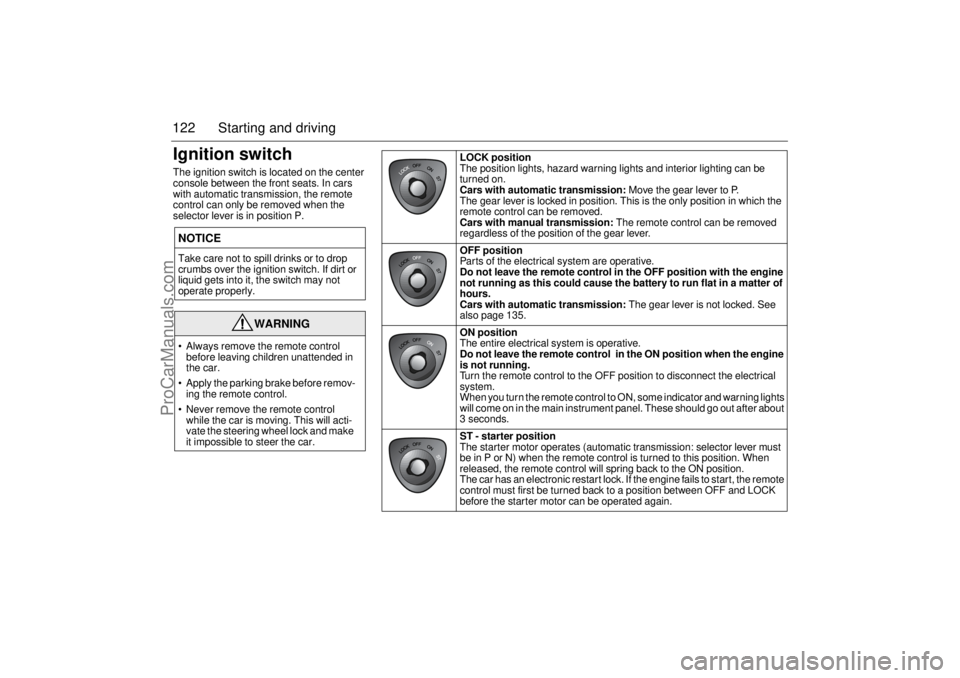 SAAB 9-3 2003 Owners Manual 122 Starting and drivingIgnition switchThe ignition switch is located on the center
console between the front seats. In cars
with automatic transmission, the remote
control can only be removed when SAAB 9-3 2003 Owners Manual 122 Starting and drivingIgnition switchThe ignition switch is located on the center
console between the front seats. In cars
with automatic transmission, the remote
control can only be removed when
