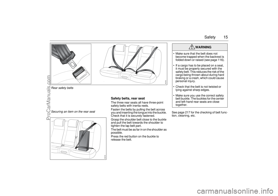 SAAB 9-3 2003 User Guide 15 Safety
Safety belts, rear seatThe three rear seats all have three-point
safety belts with inertia reels.
Fasten the belts by pulling the belt across
you and inserting the tongue into the buckle. SAAB 9-3 2003 User Guide 15 Safety
Safety belts, rear seatThe three rear seats all have three-point
safety belts with inertia reels.
Fasten the belts by pulling the belt across
you and inserting the tongue into the buckle.
