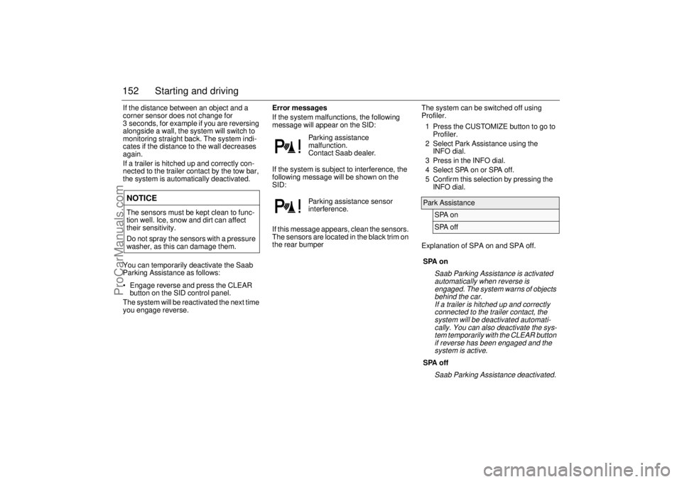 SAAB 9-3 2003 Owners Manual 152 Starting and drivingIf the distance between an object and a
corner sensor does not change for
3 seconds, for example if you are reversing
alongside a wall, the system will switch to
monitoring SAAB 9-3 2003 Owners Manual 152 Starting and drivingIf the distance between an object and a
corner sensor does not change for
3 seconds, for example if you are reversing
alongside a wall, the system will switch to
monitoring