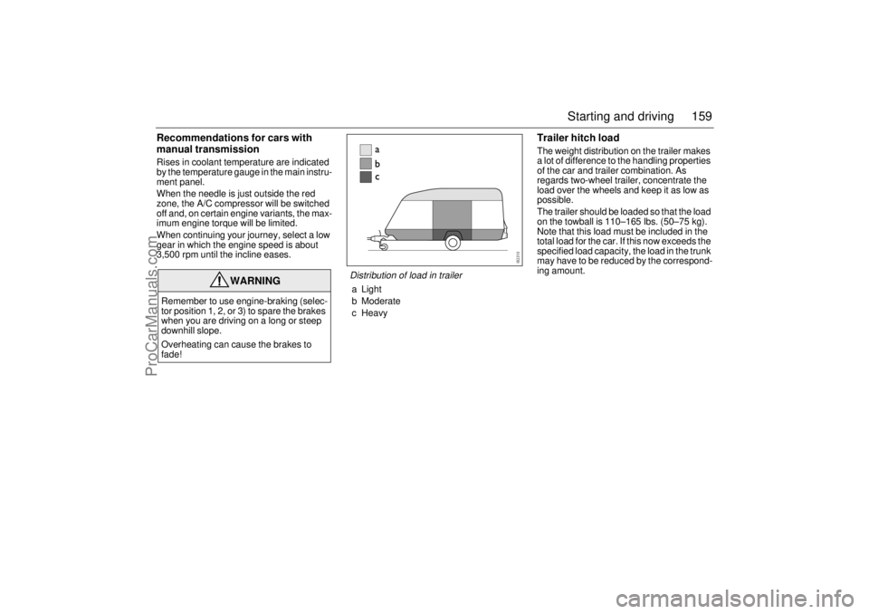 SAAB 9-3 2003  Owners Manual 159 Starting and driving
Recommendations for cars with 
manual transmissionRises in coolant temperature are indicated 
by the temperature gauge in the main instru-
ment panel.
When the needle is just 