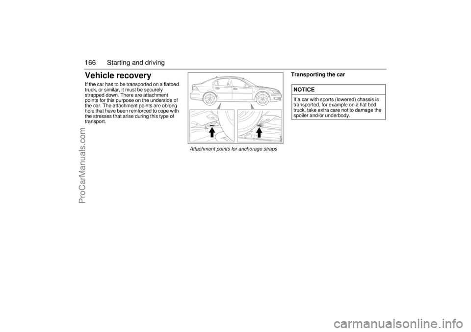 SAAB 9-3 2003 Owners Manual 166 Starting and drivingVehicle recoveryIf the car has to be transported on a flatbed
truck, or similar, it must be securely
strapped down. There are attachment
points for this purpose on the under SAAB 9-3 2003 Owners Manual 166 Starting and drivingVehicle recoveryIf the car has to be transported on a flatbed
truck, or similar, it must be securely
strapped down. There are attachment
points for this purpose on the under