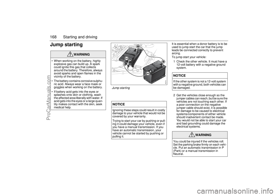 SAAB 9-3 2003 Owners Manual 168 Starting and drivingJump starting
It is essential when a donor battery is to be
used to jump start the car that the jump
leads be connected correctly to prevent
arcing.
To jump start your vehic SAAB 9-3 2003 Owners Manual 168 Starting and drivingJump starting
It is essential when a donor battery is to be
used to jump start the car that the jump
leads be connected correctly to prevent
arcing.
To jump start your vehic