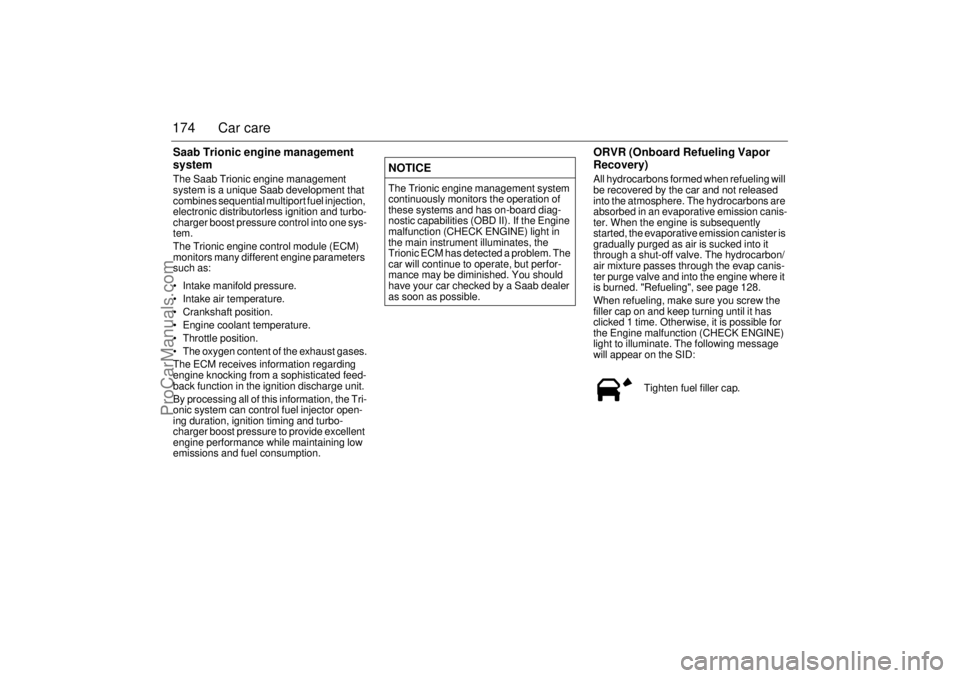 SAAB 9-3 2003  Owners Manual 174 Car careSaab Trionic engine management 
systemThe Saab Trionic engine management 
system is a unique Saab development that 
combines sequential multiport fuel injection, 
electronic distributorles