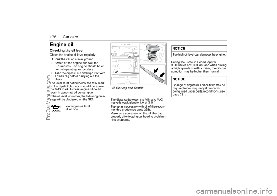SAAB 9-3 2003 Owners Manual 176 Car careEngine oilChecking the oil levelCheck the engine oil level regularly.
1 Park the car on a level ground.
2 Switch off the engine and wait for
2–5 minutes. The engine should be at
normal SAAB 9-3 2003 Owners Manual 176 Car careEngine oilChecking the oil levelCheck the engine oil level regularly.
1 Park the car on a level ground.
2 Switch off the engine and wait for
2–5 minutes. The engine should be at
normal