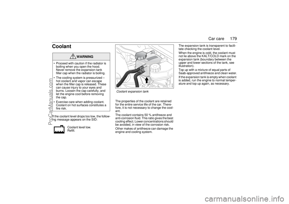 SAAB 9-3 2003 Owners Manual 179 Car care
CoolantIf the coolant level drops too low, the follow-
ing message appears on the SID:The properties of the coolant are retained
for the entire service life of the car. There-
fore, it i SAAB 9-3 2003 Owners Manual 179 Car care
CoolantIf the coolant level drops too low, the follow-
ing message appears on the SID:The properties of the coolant are retained
for the entire service life of the car. There-
fore, it i