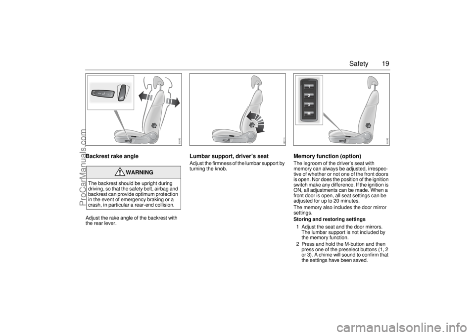 SAAB 9-3 2003 Owners Manual 19 Safety
Backrest rake angleAdjust the rake angle of the backrest with
the rear lever.
Lumbar support, driver’s seatAdjust the firmness of the lumbar support by
turning the knob.
Memory function SAAB 9-3 2003 Owners Manual 19 Safety
Backrest rake angleAdjust the rake angle of the backrest with
the rear lever.
Lumbar support, driver’s seatAdjust the firmness of the lumbar support by
turning the knob.
Memory function