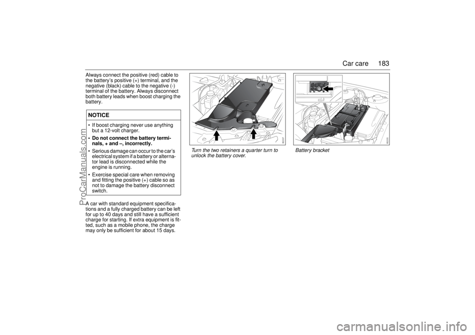 SAAB 9-3 2003 Owners Manual 183 Car care
Always connect the positive (red) cable to
the battery’s positive (+) terminal, and the
negative (black) cable to the negative (-)
terminal of the battery. Always disconnect
both ba SAAB 9-3 2003 Owners Manual 183 Car care
Always connect the positive (red) cable to
the battery’s positive (+) terminal, and the
negative (black) cable to the negative (-)
terminal of the battery. Always disconnect
both ba