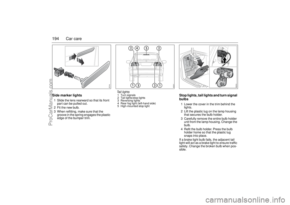 SAAB 9-3 2003 Owners Manual 194 Car careSide marker lights1 Slide the lens rearward so that its front
part can be pulled out.
2 Fit the new bulb.
3 When refitting, make sure that the
groove in the spring engages the plastic
e SAAB 9-3 2003 Owners Manual 194 Car careSide marker lights1 Slide the lens rearward so that its front
part can be pulled out.
2 Fit the new bulb.
3 When refitting, make sure that the
groove in the spring engages the plastic
e