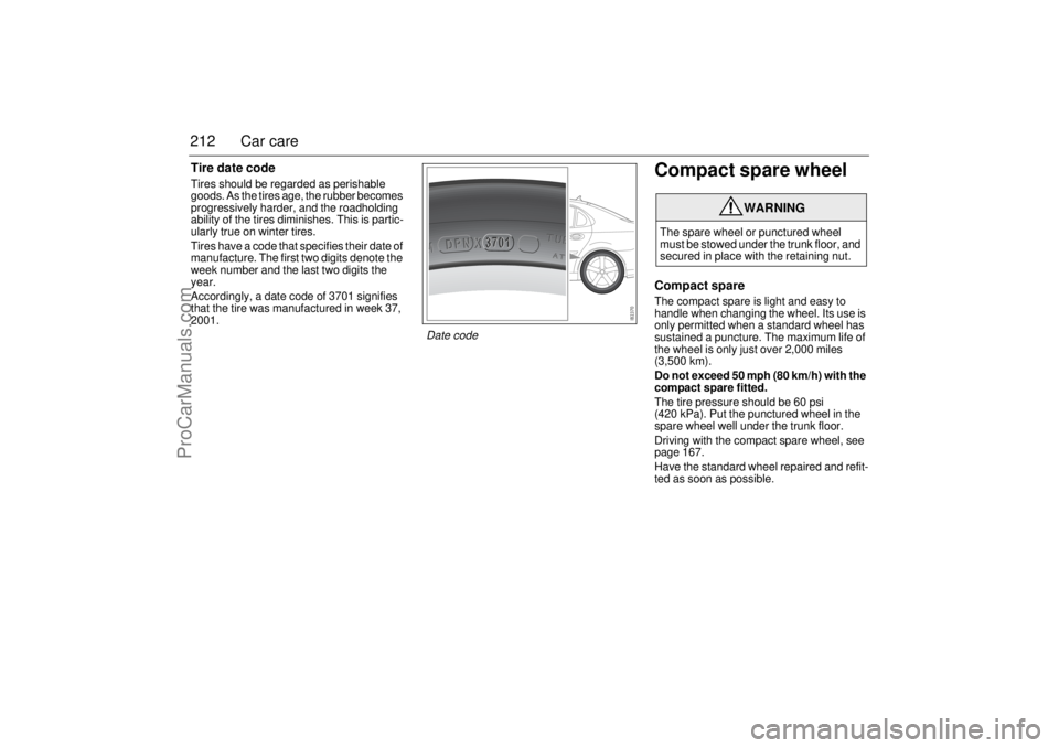 SAAB 9-3 2003 Owners Manual 212 Car careTire date codeTires should be regarded as perishable
goods. As the tires age, the rubber becomes
progressively harder, and the roadholding
ability of the tires diminishes. This is parti SAAB 9-3 2003 Owners Manual 212 Car careTire date codeTires should be regarded as perishable
goods. As the tires age, the rubber becomes
progressively harder, and the roadholding
ability of the tires diminishes. This is parti