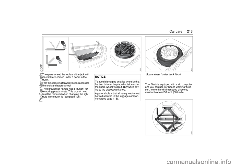 SAAB 9-3 2003 Owners Manual 213 Car care
The spare wheel, the tools and the jack with
its crank are carried under a panel in the
trunk.
Fold the carpeting forward to ease access to
the tools and spare wheel.
The screwdriver h SAAB 9-3 2003 Owners Manual 213 Car care
The spare wheel, the tools and the jack with
its crank are carried under a panel in the
trunk.
Fold the carpeting forward to ease access to
the tools and spare wheel.
The screwdriver h