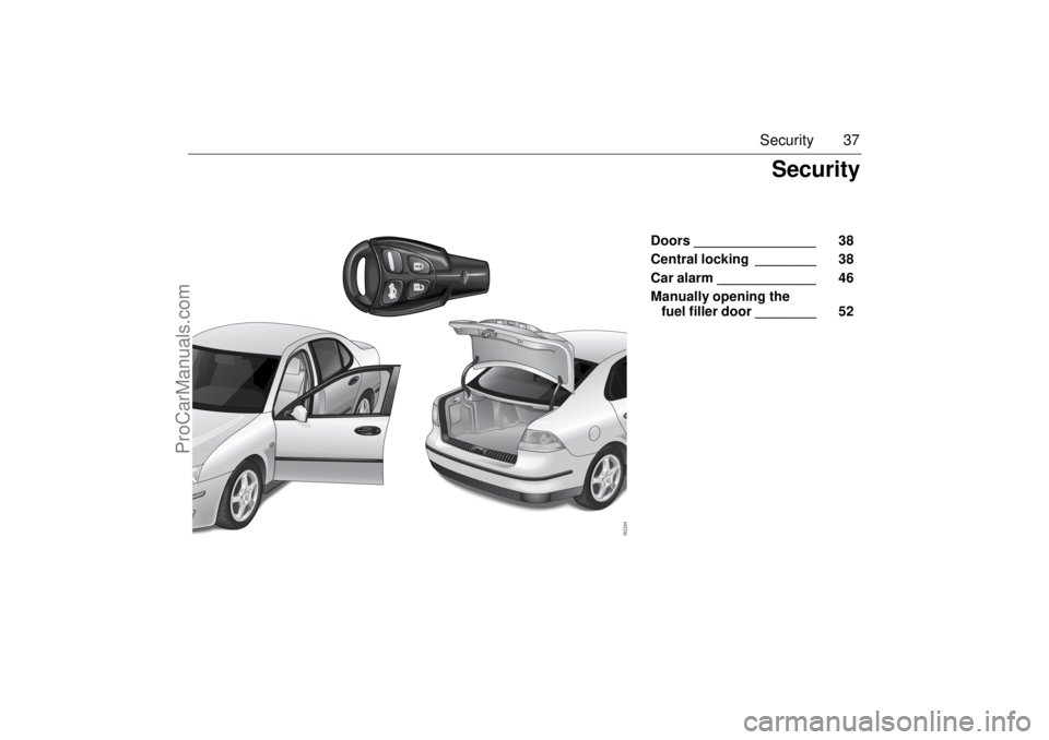 SAAB 9-3 2003 Owners Guide 37 Security
Doors ________________ 38
Central locking ________ 38
Car alarm _____________ 46
Manually opening the
fuel filler door ________ 52
Security
ProCarManuals.com SAAB 9-3 2003 Owners Guide 37 Security
Doors ________________ 38
Central locking ________ 38
Car alarm _____________ 46
Manually opening the
fuel filler door ________ 52
Security
ProCarManuals.com