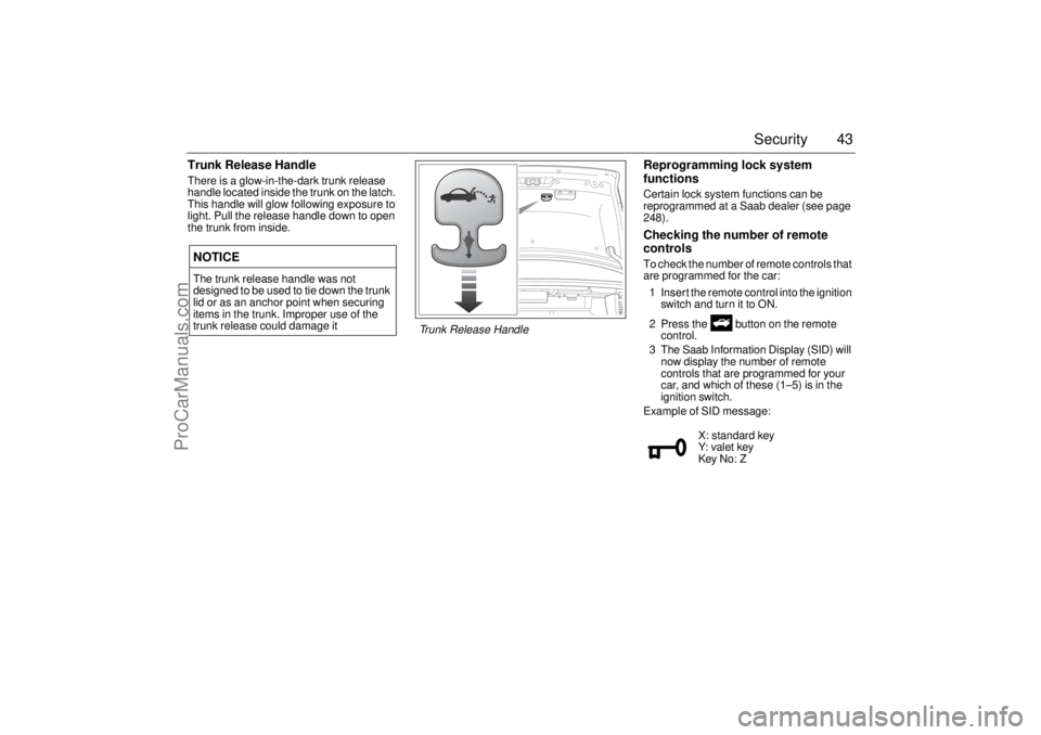 SAAB 9-3 2003 Service Manual 43 Security
Trunk Release HandleThere is a glow-in-the-dark trunk release 
handle located inside the trunk on the latch. 
This handle will glow following exposure to 
light. Pull the release handle do