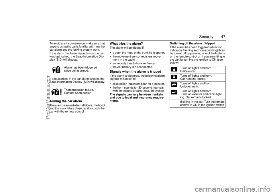 SAAB 9-3 2003 Service Manual 47 Security
To avoid any inconvenience, make sure that 
anyone using the car is familiar with how the 
car alarm and the locking system work.
If the alarm has been tripped since the car 
was last lock