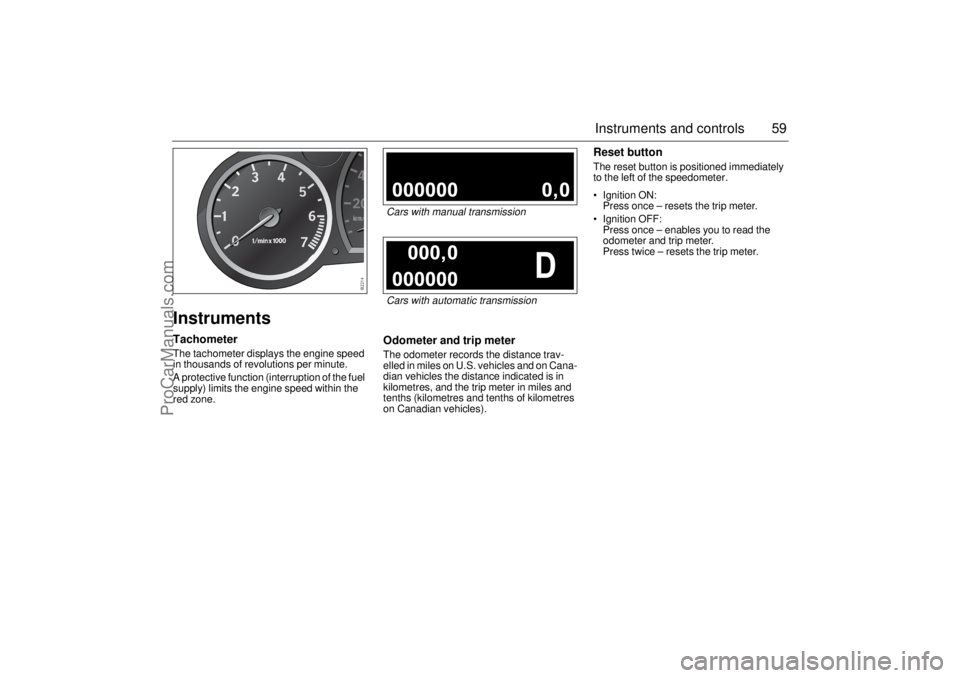 SAAB 9-3 2003  Owners Manual 59 Instruments and controls
InstrumentsTachometerThe tachometer displays the engine speed 
in thousands of revolutions per minute.
A protective function (interruption of the fuel 
supply) limits the e